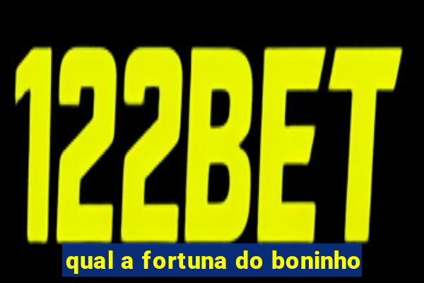 qual a fortuna do boninho